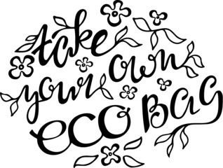 “Take your own bag” eco bag design. Motivational inspirational phrase with leaves. Handwritten calligraphy text, modern lettering, doodle style. For posters, cards, labels, packages, banners, prints