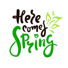 Here comes Spring - inspire motivational quote. Hand drawn beautiful lettering. Print for inspirational poster, t-shirt, bag, cups, card, flyer, sticker, badge. Cute original funny vector sign
