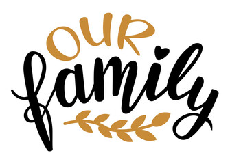 Our Family hand lettering vector. Quotes and phrases for holiday postcards, banners, posters, mug, notebooks, scrapbooking, pillow case and photo album. Home and kitchen decor items design. 