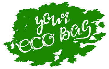 “Your eco bag” reusable cloth bag design. Motivational inspirational phrase, white chalk on green. Handwritten calligraphy text, modern lettering, doodle style design. Vector illustration