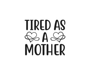 Tired as a mother SVG, Mom Svg, Mothers Day T-shirt Design, Happy Mothers Day SVG, Mother's Day Cricut Files, Mom Gift Cameo, Vinyl Designs, Iron On Decals, Cricut cut files, svg, eps, dxf, png 