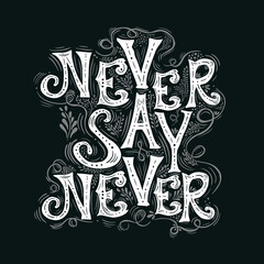 Never say never . Hand drawn calligraphic quote on a black background. Monochrome Motivating text. T-shirt printing. Vector illustration