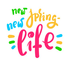 New spring new life - inspire motivational quote. Hand drawn beautiful lettering. Print for inspirational poster, t-shirt, bag, cups, card, flyer, sticker, badge. Cute original funny vector sign