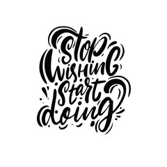 Stop wishing start doing. Hand drawn black color lettering phrase.