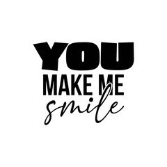 "You Make Me Smile". Inspirational and Motivational Quotes Vector Isolated on White Background. Suitable For All Needs Both Digital and Print, Example : Cutting Sticker, Poster, and Other.