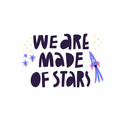 We Are Made Of Stars vector lettering quote. Cute hand drawn cosmic phrase inscription, space stars and rocket isolated on white background. Scandinavian style inspirational poster, t shirt art print