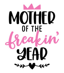 Mother of the freaking year - Funny hand drawn calligraphy text. Good for fashion shirts, poster, gift, or other printing press. Motivation quote. Mother's Day greeting card.