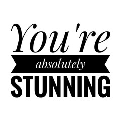 ''You're absolutely stunning'' Lettering