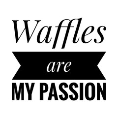 ''Waffles are my passion'' Lettering