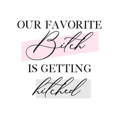 Bachelorette party, hen party or bridal shower handwritten calligraphy card, banner or poster graphic design lettering vector element. Our favorite bitch is getting hitched quote