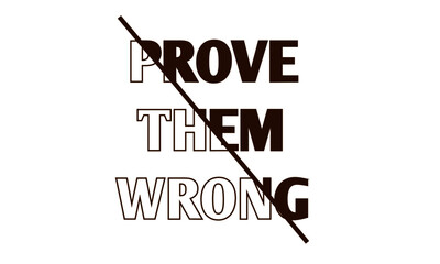 Fototapeta premium Prove Them Wrong, Positive Word design for print or use as poster, card, flyer or T Shirt