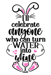 I'll celebrate anyone who can turn water into wine - SASSY Calligraphy phrase for Easter day. Hand drawn lettering for Easter greetings cards, invitations. Good for t-shirt, mug, scrap booking, gift.