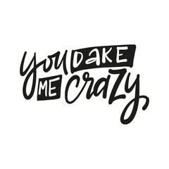 You dake me crazy. Hand drawn lettering text. Motivation quote vector lettering print materials. Food poster, card, postcard, t-shirt, banner, flyer. 