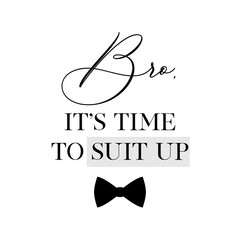 Bachelor party or wedding handwritten calligraphy card, invitation, banner or poster graphic design lettering vector element. Bro, it's time to suit up quote