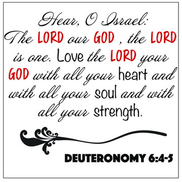 Hebrew Shema - Deuteronomy 6:4-5 - Here o Israel, The Lord our God, the Lord is one, love the Lord your God with all your heart, soul and strength.