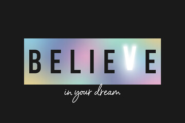 Believe in your dream - slogan for t-shirt made by holographic rainbow foil on black background with magic glowing letter. Tee shirt design for girls. Vector illustration.