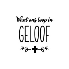 Afrikaans text: Because we walk in faith. Lettering. Banner. calligraphy vector illustration.