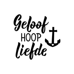 Afrikaans and Dutch text: Faith Hope Love. Lettering. Banner. calligraphy vector illustration.
