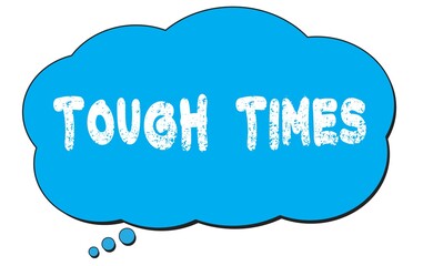 TOUGH  TIMES text written on a blue thought bubble.