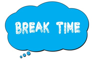 BREAK  TIME text written on a blue thought bubble.
