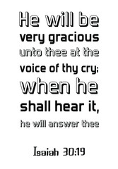 He will be very gracious unto thee at the voice of thy cry; when he shall hear it, he will answer thee. Bible verse quote
