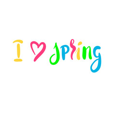 I love Spring - inspire motivational quote. Hand drawn beautiful lettering. Print for inspirational poster, t-shirt, bag, cups, card, flyer, sticker, badge. Cute original funny vector sign