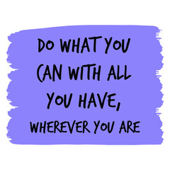 Do What You Can With All You Have, Wherever You Are. Vector Quote
