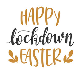Happy Lockdown Easter hand lettering vector positive quote for quarantin and covid-19 spring season. Good for printing press like frames, cards, banners, posters, cup, pillow and clothes design. 