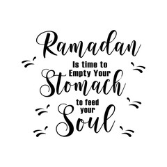 Ramadan is time to empty your stomach to feed your soul. Lettering quotes. Modern lettering art for poster, greeting card, t-shirt, etc. Editable stroke. Design template vector
