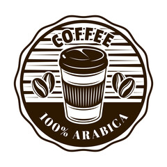 Coffee vector round emblem, badge, label, sticker or logo with disposable paper cup in monochrome vintage style isolated on white background