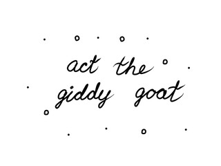 Act the giddy goat phrase handwritten. Lettering calligraphy text. Isolated word black modern