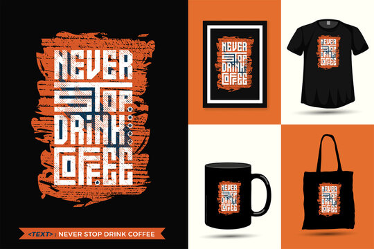 Quote Inspiration Tshirt Never Stop Drink Coffee for print. Modern typography lettering vertical design template fashion clothes, poster, tote bag, mug and merchandise