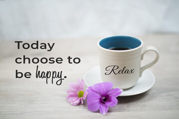 Inspirational quote -  Today choose to be happy.  With relax text on cup of morning coffee and...