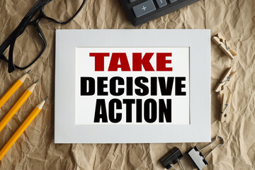 TAKE DECISIVE ACTION. text on white paper. framed text. karan dash. a pen