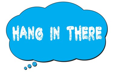 HANG  IN  THERE text written on a blue thought bubble.