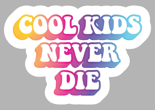 Cool Kids Never Die. Colorful text, isolated on simple background. Sticker for stationery. Ready for printing. Trendy graphic design element. Retro font calligraphy in 60s funky style. Vector EPS 10.