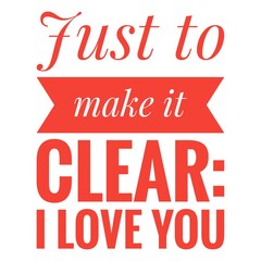 ''Just to make it clear: I love you'' Lettering