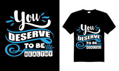 You deserve to be healthy T-shirt Design Vector,T-shirt design for print.