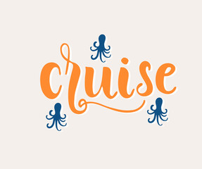 Cruise hand drawn inspiration quote, hand drawn lettering poster. Motivational typography for prints. Calligraphy graphic design element. Label vector illustration, cute octopus illustration