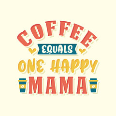 Coffee equals one happy Mama. Coffee quotes lettering design.