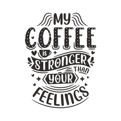 My coffee is stronger than your feelings. Coffee quotes lettering design.