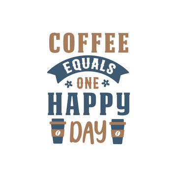 Coffee equals one happy day. Coffee quotes lettering design.