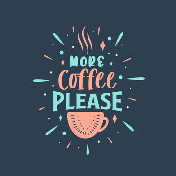More coffee please. Coffee quotes lettering design.