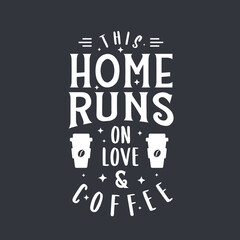 This home runs on love & coffee. Coffee quotes lettering design.