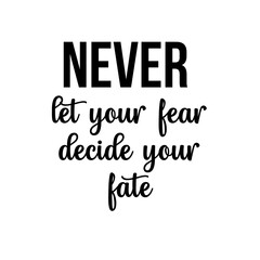 Motivation and inspiration quote: never let your fear decide your fate.