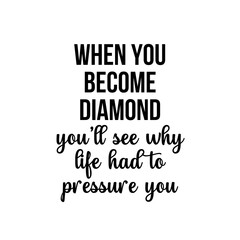 Motivation and inspiration quote: when you become diamond you'll see why life had to pressure you