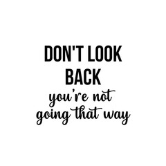 Motivation and inspiration quote: don't look back you're not going that way