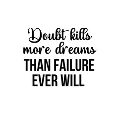 Motivation and inspiration quote: doubt kills more dreams than failure ever will