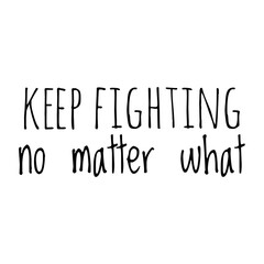 ''Keep fighting no matter what'' Lettering