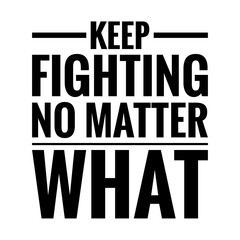 Fototapeta na wymiar ''Keep fighting no matter what'' Lettering